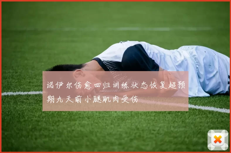 诺伊尔伤愈回归训练状态恢复超预期九天前小腿肌肉受伤