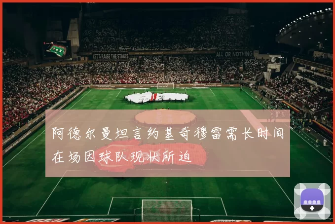 阿德尔曼坦言约基奇穆雷需长时间在场因球队现状所迫